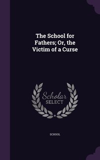 Front cover_The School for Fathers; Or, the Victim of a Curse
