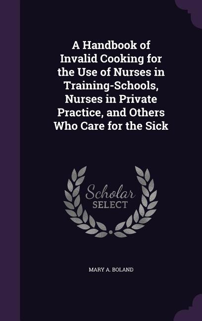 Front cover_A Handbook of Invalid Cooking for the Use of Nurses in Training-Schools, Nurses in Private Practice, and Others Who Care for the Sick