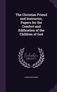 Couverture_The Christian Friend and Instructor, Papers for the Comfort and Edification of the Children of God