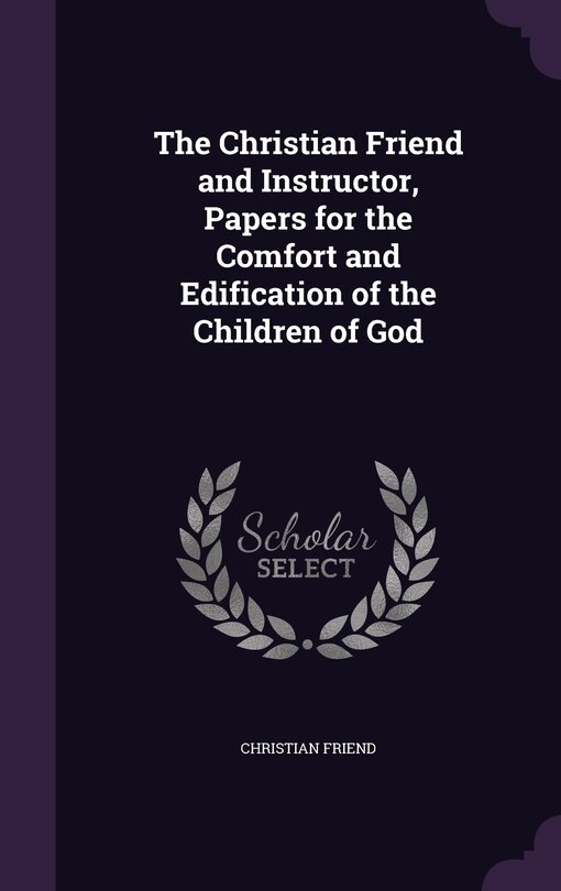 Couverture_The Christian Friend and Instructor, Papers for the Comfort and Edification of the Children of God