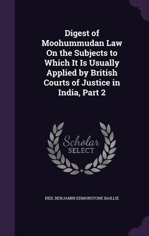 Couverture_Digest of Moohummudan Law On the Subjects to Which It Is Usually Applied by British Courts of Justice in India, Part 2