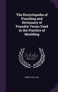 Couverture_The Encyclopedia of Founding and Dictionary of Foundry Terms Used in the Practice of Moulding