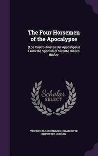 The Four Horsemen of the Apocalypse: (Los Cuatro Jinetes Del Apocalipsis) From the Spanish of Vicente Blasco Ibáñez