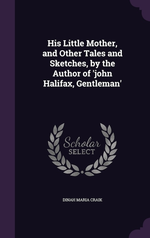 Front cover_His Little Mother, and Other Tales and Sketches, by the Author of 'john Halifax, Gentleman'