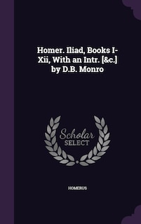 Front cover_Homer. Iliad, Books I-Xii, With an Intr. [&c.] by D.B. Monro