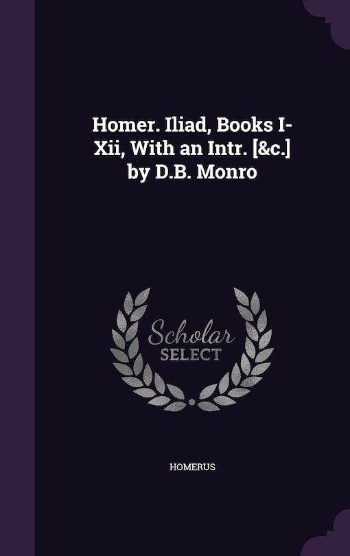 Front cover_Homer. Iliad, Books I-Xii, With an Intr. [&c.] by D.B. Monro