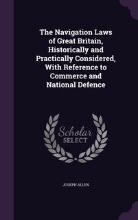 Couverture_The Navigation Laws of Great Britain, Historically and Practically Considered, With Reference to Commerce and National Defence