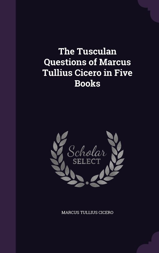 Front cover_The Tusculan Questions of Marcus Tullius Cicero in Five Books