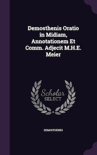 Couverture_Demosthenis Oratio in Midiam, Annotationem Et Comm. Adjecit M.H.E. Meier