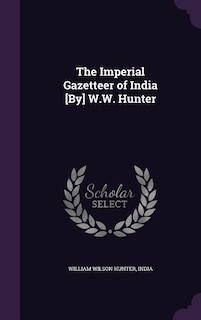 The Imperial Gazetteer of India [By] W.W. Hunter