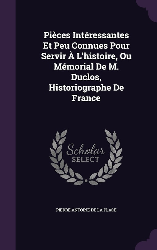 Front cover_Pièces Intéressantes Et Peu Connues Pour Servir À L'histoire, Ou Mémorial De M. Duclos, Historiographe De France