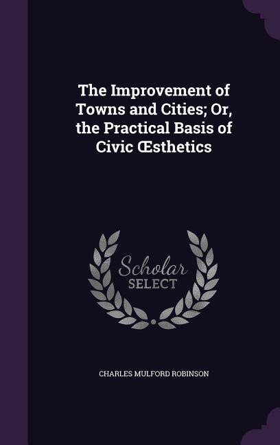 Front cover_The Improvement of Towns and Cities; Or, the Practical Basis of Civic Osthetics