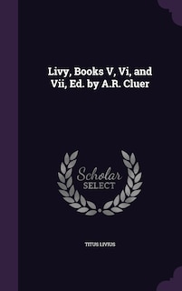 Couverture_Livy, Books V, Vi, and Vii, Ed. by A.R. Cluer