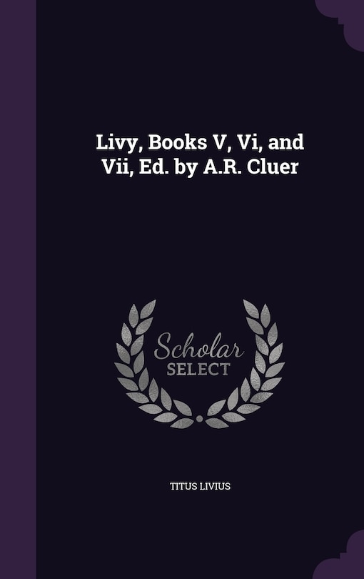 Couverture_Livy, Books V, Vi, and Vii, Ed. by A.R. Cluer