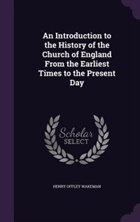 An Introduction to the History of the Church of England From the Earliest Times to the Present Day