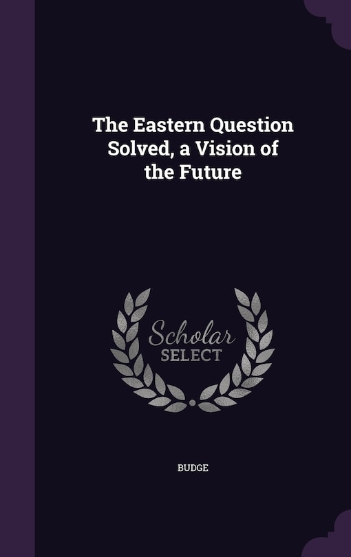 Couverture_The Eastern Question Solved, a Vision of the Future