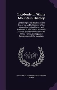 Incidents in White Mountain History: Containing Facts Relating to the Discovery and Settlement of the Mountains, Indian History and Trad