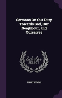 Front cover_Sermons On Our Duty Towards God, Our Neighbour, and Ourselves