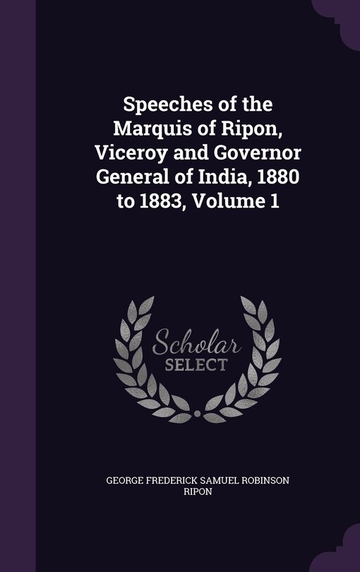 Front cover_Speeches of the Marquis of Ripon, Viceroy and Governor General of India, 1880 to 1883, Volume 1