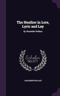 Front cover_The Heather in Lore, Lyric and Lay