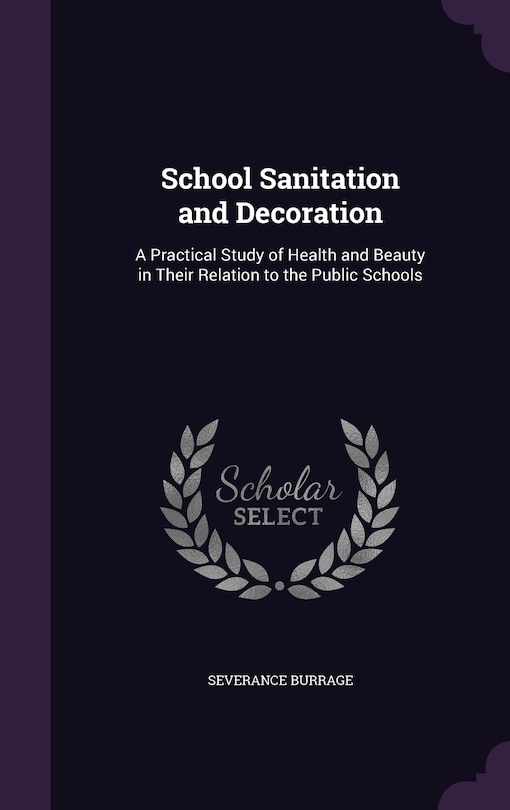School Sanitation and Decoration: A Practical Study of Health and Beauty in Their Relation to the Public Schools
