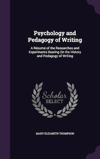 Psychology and Pedagogy of Writing: A Résumé of the Researches and Experiments Bearing On the History and Pedagogy of Writing