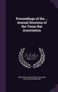 Proceedings of the ... Annual Sessions of the Texas Bar Association