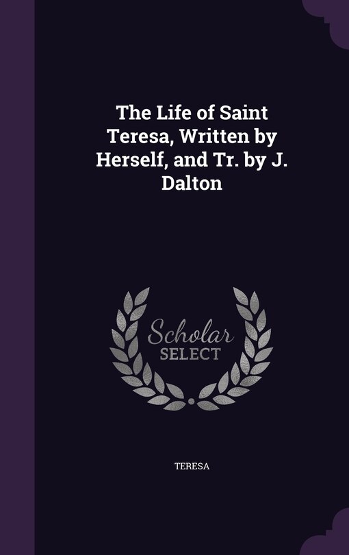Front cover_The Life of Saint Teresa, Written by Herself, and Tr. by J. Dalton