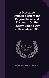 Front cover_A Discourse Delivered Before the Pilgrim Society, at Plymouth, On the Twenty Second Day of December, 1829.