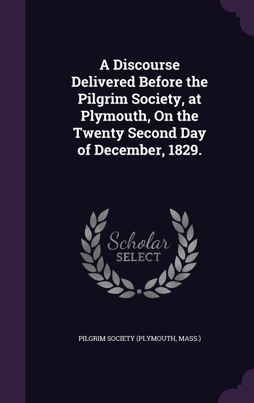 Front cover_A Discourse Delivered Before the Pilgrim Society, at Plymouth, On the Twenty Second Day of December, 1829.