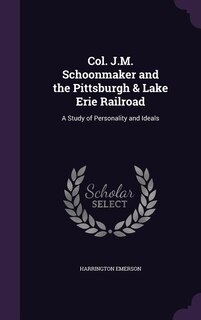 Col. J.M. Schoonmaker and the Pittsburgh & Lake Erie Railroad: A Study of Personality and Ideals