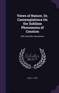 Views of Nature, Or, Contemplations On the Sublime Phenomena of Creation: With Scientific Illustrations de Elise C. Otté