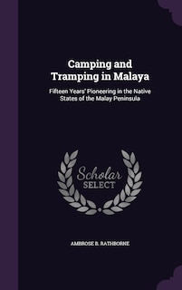 Camping and Tramping in Malaya: Fifteen Years' Pioneering in the Native States of the Malay Peninsula