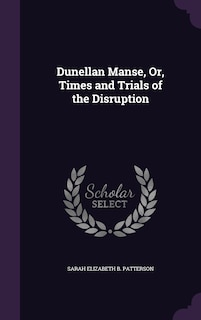 Couverture_Dunellan Manse, Or, Times and Trials of the Disruption