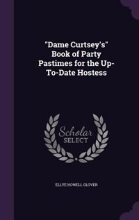 Dame Curtsey's Book of Party Pastimes for the Up-To-Date Hostess