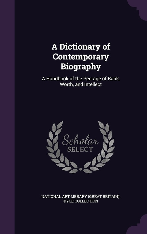 A Dictionary of Contemporary Biography: A Handbook of the Peerage of Rank, Worth, and Intellect