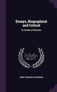 Essays, Biographical and Critical: Or, Studies of Character
