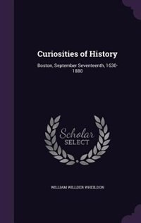 Curiosities of History: Boston, September Seventeenth, 1630-1880