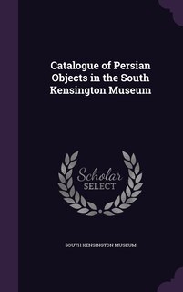 Front cover_Catalogue of Persian Objects in the South Kensington Museum