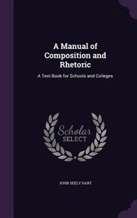 A Manual of Composition and Rhetoric: A Text-Book for Schools and Colleges