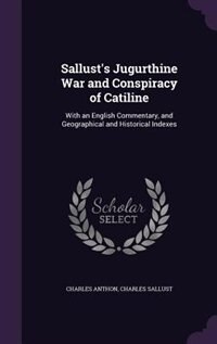 Sallust's Jugurthine War and Conspiracy of Catiline: With an English Commentary, and Geographical and Historical Indexes