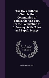 Front cover_The Holy Catholic Church, the Communion of Saints. the 4Th Lect. On the Foundation of J. Fernley, With Notes and Suppl. Essays