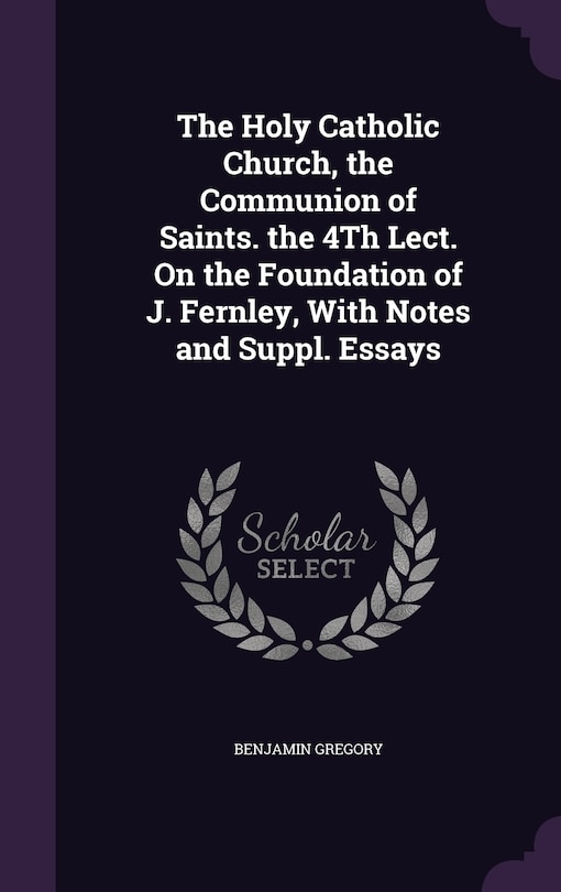 Front cover_The Holy Catholic Church, the Communion of Saints. the 4Th Lect. On the Foundation of J. Fernley, With Notes and Suppl. Essays