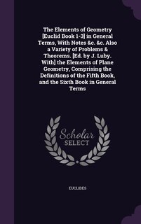 Front cover_The Elements of Geometry [Euclid Book 1-3] in General Terms, With Notes &c. &c. Also a Variety of Problems & Theorems. [Ed. by J. Luby. With] the Elements of Plane Geometry, Comprising the Definitions of the Fifth Book, and the Sixth Book in General Terms