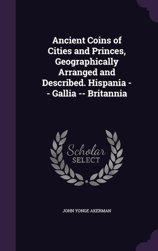 Front cover_Ancient Coins of Cities and Princes, Geographically Arranged and Described. Hispania -- Gallia -- Britannia