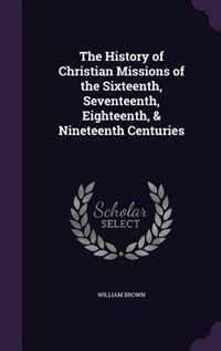 Couverture_The History of Christian Missions of the Sixteenth, Seventeenth, Eighteenth, & Nineteenth Centuries