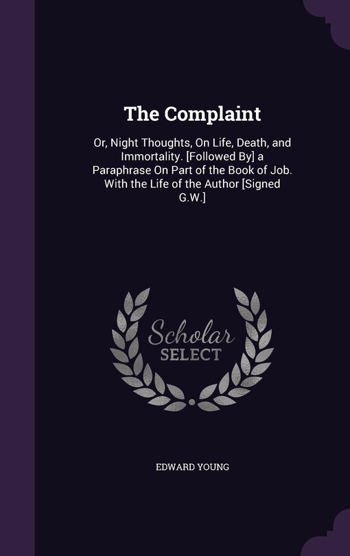 The Complaint: Or, Night Thoughts, On Life, Death, and Immortality. [Followed By] a Paraphrase On Part of the Book of Job. With the Life of the Author [Signed G.W.]