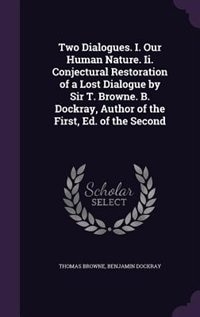 Couverture_Two Dialogues. I. Our Human Nature. Ii. Conjectural Restoration of a Lost Dialogue by Sir T. Browne. B. Dockray, Author of the First, Ed. of the Second