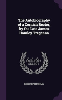 The Autobiography of a Cornish Rector, by the Late James Hamley Tregenna