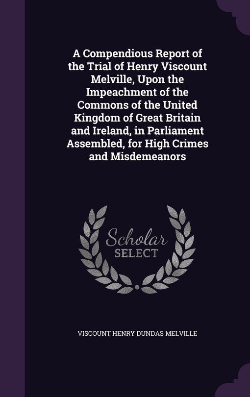 Couverture_A Compendious Report of the Trial of Henry Viscount Melville, Upon the Impeachment of the Commons of the United Kingdom of Great Britain and Ireland, in Parliament Assembled, for High Crimes and Misdemeanors
